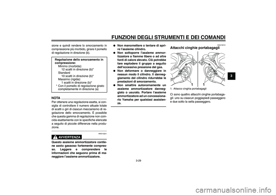 YAMAHA VMAX 2010  Manuale duso (in Italian) FUNZIONI DEGLI STRUMENTI E DEI COMANDI
3-29
3
sione e quindi rendere lo smorzamento in
compressione più morbido, girare il pomello
di regolazione in direzione (b).NOTA
Per ottenere una regolazione es