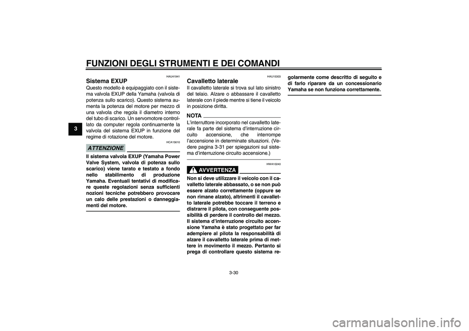 YAMAHA VMAX 2010  Manuale duso (in Italian) FUNZIONI DEGLI STRUMENTI E DEI COMANDI
3-30
3
HAU41941
Sistema EXUP Questo modello è equipaggiato con il siste-
ma valvola EXUP della Yamaha (valvola di
potenza sullo scarico). Questo sistema au-
men