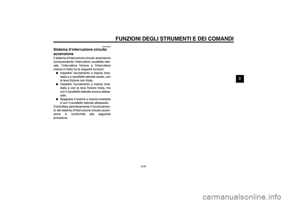 YAMAHA VMAX 2010  Manuale duso (in Italian) FUNZIONI DEGLI STRUMENTI E DEI COMANDI
3-31
3
HAU44892
Sistema d’interruzione circuito 
accensione Il sistema d’interruzione circuito accensione
(comprendente l’interruttore cavalletto late-
ral