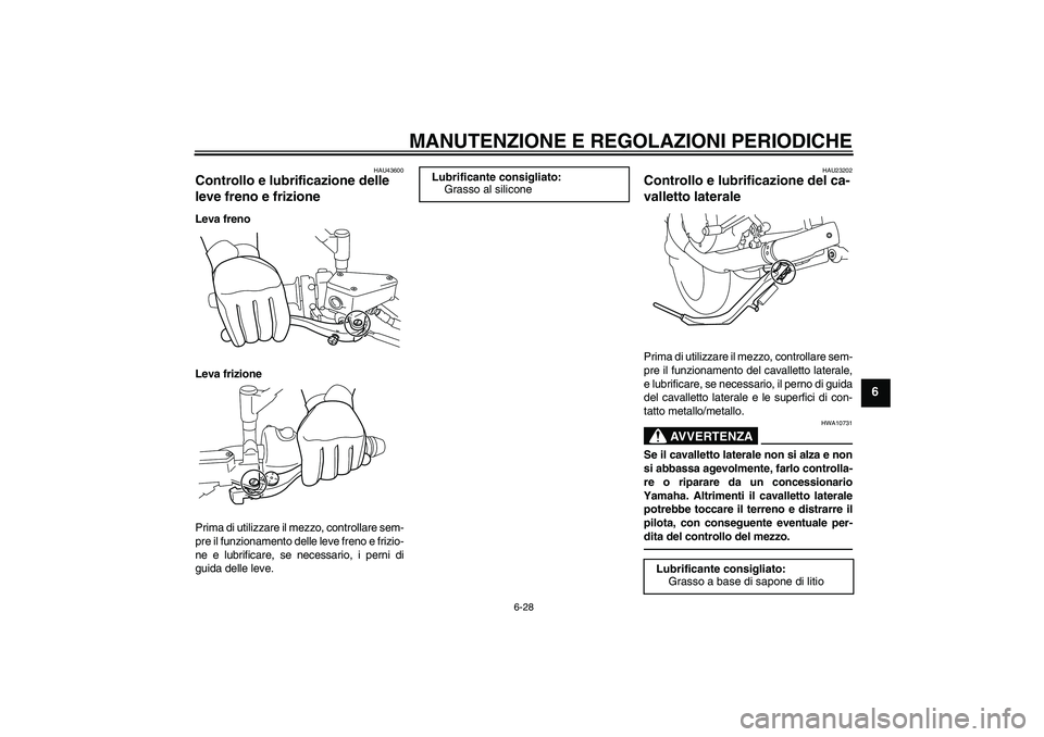 YAMAHA VMAX 2010  Manuale duso (in Italian) MANUTENZIONE E REGOLAZIONI PERIODICHE
6-28
6
HAU43600
Controllo e lubrificazione delle 
leve freno e frizione Leva freno
Leva frizione
Prima di utilizzare il mezzo, controllare sem-
pre il funzionamen