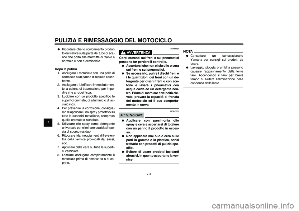 YAMAHA VMAX 2010  Manuale duso (in Italian) PULIZIA E RIMESSAGGIO DEL MOTOCICLO
7-3
7

Ricordare che lo scolorimento prodot-
to dal calore sulla parte del tubo di sca-
rico che porta alle marmitte di titanio è
normale e non è eliminabile.
Do