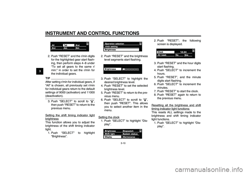 YAMAHA VMAX 2009  Owners Manual  
INSTRUMENT AND CONTROL FUNCTIONS 
3-10 
1
2
3
4
5
6
7
8
9 
2. Push “RESET” and the r/min digits
for the highlighted gear start flash-
ing, then perform steps 4–8 under
“To set all gears to t