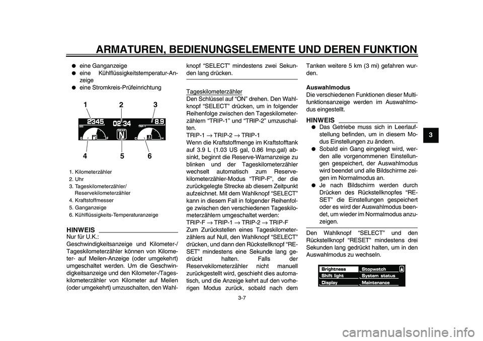 YAMAHA VMAX 2009 Betriebsanleitungen (in German)
ARMATUREN, BEDIENUNGSELEMENTE UND DEREN FUNKTION
3-7
2
34
5
6
7
8
9
eine Ganganzeige
eine Kühlflüssigkeitstemperatur-An-
zeige
eine Stromkreis-Prüfeinrichtung
HINWEIS
Nur für U. YAMAHA VMAX 2009 Betriebsanleitungen (in German)
ARMATUREN, BEDIENUNGSELEMENTE UND DEREN FUNKTION
3-7
2
34
5
6
7
8
9
eine Ganganzeige
eine Kühlflüssigkeitstemperatur-An-
zeige
eine Stromkreis-Prüfeinrichtung
HINWEIS
Nur für U.