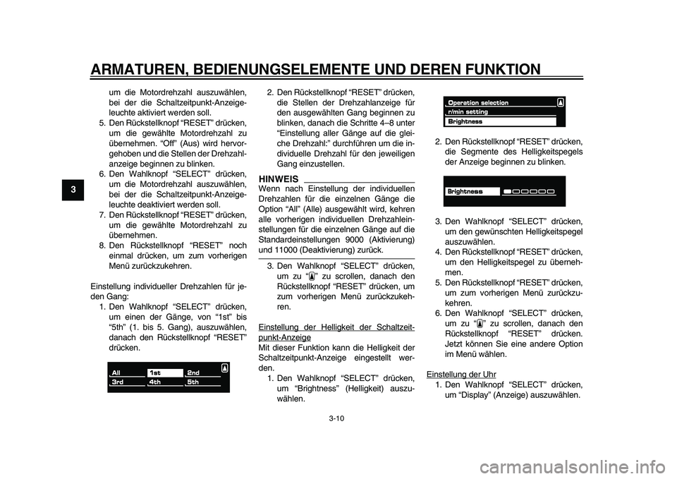 YAMAHA VMAX 2009 Betriebsanleitungen (in German)
ARMATUREN, BEDIENUNGSELEMENTE UND DEREN FUNKTION
3-10
1
2
3
4
5
6
7
8
9
um die Motordrehzahl auszuwählen,
bei der die Schaltzeitpunkt-Anzeige-
leuchte aktiviert werden soll.
5. Den Rückstellkn YAMAHA VMAX 2009 Betriebsanleitungen (in German)
ARMATUREN, BEDIENUNGSELEMENTE UND DEREN FUNKTION
3-10
1
2
3
4
5
6
7
8
9
um die Motordrehzahl auszuwählen,
bei der die Schaltzeitpunkt-Anzeige-
leuchte aktiviert werden soll.
5. Den Rückstellkn