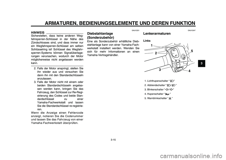 YAMAHA VMAX 2009 Betriebsanleitungen (in German)
ARMATUREN, BEDIENUNGSELEMENTE UND DEREN FUNKTION
3-15
2
34
5
6
7
8
9
HINWEIS
Sicherstellen, dass keine anderen Weg-
fahrsperren-Schlüssel in der Nähe des
Zündschlosses sind, und dass immer nu YAMAHA VMAX 2009 Betriebsanleitungen (in German)
ARMATUREN, BEDIENUNGSELEMENTE UND DEREN FUNKTION
3-15
2
34
5
6
7
8
9
HINWEIS
Sicherstellen, dass keine anderen Weg-
fahrsperren-Schlüssel in der Nähe des
Zündschlosses sind, und dass immer nu
