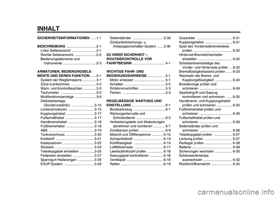 YAMAHA VMAX 2009 Betriebsanleitungen (in German)
INHALT
SICHERHEITSINFORMATIONEN
.....1-1
BESCHREIBUNG
...............................2-1
Linke Seitenansicht ..........................2-1
Rechte Seitenansicht........................2-2
Bedie YAMAHA VMAX 2009 Betriebsanleitungen (in German)
INHALT
SICHERHEITSINFORMATIONEN
.....1-1
BESCHREIBUNG
...............................2-1
Linke Seitenansicht ..........................2-1
Rechte Seitenansicht........................2-2
Bedie