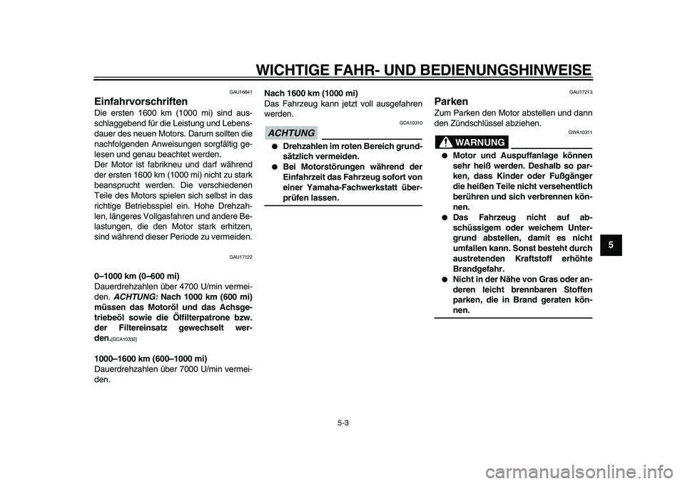 YAMAHA VMAX 2009 Betriebsanleitungen (in German)
WICHTIGE FAHR- UND BEDIENUNGSHINWEISE
5-3
2
3
4
56
7
8
9
GAU16841
Einfahrvorschriften
Die ersten 1600 km (1000 mi) sind aus-
schlaggebend für die Leistung und Lebens-
dauer des neuen Motors. YAMAHA VMAX 2009 Betriebsanleitungen (in German)
WICHTIGE FAHR- UND BEDIENUNGSHINWEISE
5-3
2
3
4
56
7
8
9
GAU16841
Einfahrvorschriften
Die ersten 1600 km (1000 mi) sind aus-
schlaggebend für die Leistung und Lebens-
dauer des neuen Motors.