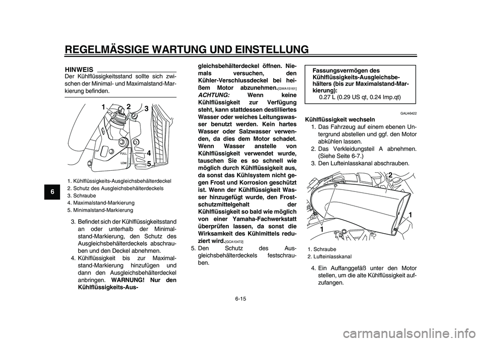 YAMAHA VMAX 2009 Betriebsanleitungen (in German)
REGELMÄSSIGE WARTUNG UND EINSTELLUNG
6-15
1
2
3
4
5
6
7
8
9
HINWEIS
Der Kühlflüssigkeitsstand sollte sich zwi-
schen der Minimal- und Maximalstand-Mar-
kierung befinden.
3. Befindet sich der YAMAHA VMAX 2009 Betriebsanleitungen (in German)
REGELMÄSSIGE WARTUNG UND EINSTELLUNG
6-15
1
2
3
4
5
6
7
8
9
HINWEIS
Der Kühlflüssigkeitsstand sollte sich zwi-
schen der Minimal- und Maximalstand-Mar-
kierung befinden.
3. Befindet sich der