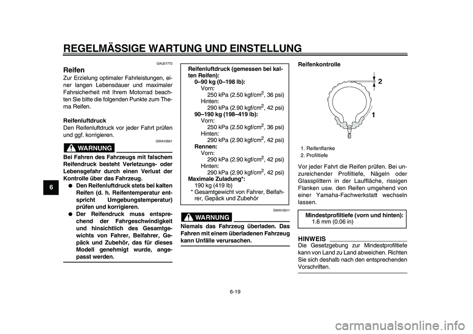 YAMAHA VMAX 2009 Betriebsanleitungen (in German)
REGELMÄSSIGE WARTUNG UND EINSTELLUNG
6-19
1
2
3
4
5
6
7
8
9
GAU21772
Reifen
Zur Erzielung optimaler Fahrleistungen, ei-
ner langen Lebensdauer und maximaler
Fahrsicherheit mit Ihrem Motorrad YAMAHA VMAX 2009 Betriebsanleitungen (in German)
REGELMÄSSIGE WARTUNG UND EINSTELLUNG
6-19
1
2
3
4
5
6
7
8
9
GAU21772
Reifen
Zur Erzielung optimaler Fahrleistungen, ei-
ner langen Lebensdauer und maximaler
Fahrsicherheit mit Ihrem Motorrad