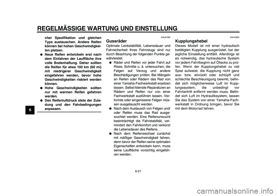 YAMAHA VMAX 2009 Betriebsanleitungen (in German)
REGELMÄSSIGE WARTUNG UND EINSTELLUNG
6-21
1
2
3
4
5
6
7
8
9
cher Spezifikation und gleichen
Typs austauschen. Andere Reifen
können bei hohen Geschwindigkei-
ten platzen.
Neue Reifen entwic YAMAHA VMAX 2009 Betriebsanleitungen (in German)
REGELMÄSSIGE WARTUNG UND EINSTELLUNG
6-21
1
2
3
4
5
6
7
8
9
cher Spezifikation und gleichen
Typs austauschen. Andere Reifen
können bei hohen Geschwindigkei-
ten platzen.
Neue Reifen entwic