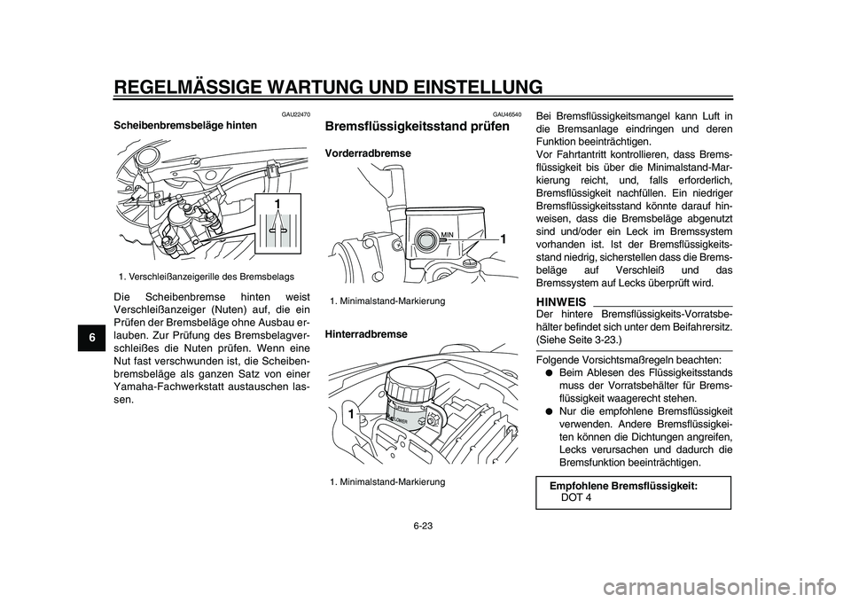 YAMAHA VMAX 2009 Betriebsanleitungen (in German)
REGELMÄSSIGE WARTUNG UND EINSTELLUNG
6-23
1
2
3
4
5
6
7
8
9
GAU22470
Scheibenbremsbeläge hinten
Die Scheibenbremse hinten weist
Verschleißanzeiger (Nuten) auf, die ein
Prüfen der Bremsbel YAMAHA VMAX 2009 Betriebsanleitungen (in German)
REGELMÄSSIGE WARTUNG UND EINSTELLUNG
6-23
1
2
3
4
5
6
7
8
9
GAU22470
Scheibenbremsbeläge hinten
Die Scheibenbremse hinten weist
Verschleißanzeiger (Nuten) auf, die ein
Prüfen der Bremsbel