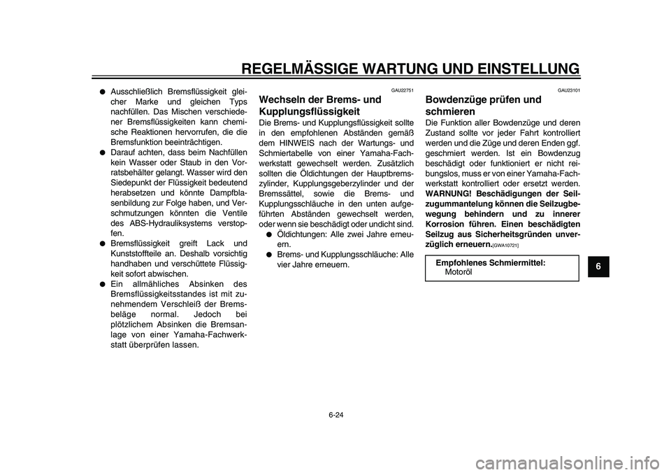 YAMAHA VMAX 2009 Betriebsanleitungen (in German)
REGELMÄSSIGE WARTUNG UND EINSTELLUNG
6-24
2
3
4
5
67
8
9
Ausschließlich Bremsflüssigkeit glei-
cher Marke und gleichen Typs
nachfüllen. Das Mischen verschiede-
ner Bremsflüssigkeiten kan YAMAHA VMAX 2009 Betriebsanleitungen (in German)
REGELMÄSSIGE WARTUNG UND EINSTELLUNG
6-24
2
3
4
5
67
8
9
Ausschließlich Bremsflüssigkeit glei-
cher Marke und gleichen Typs
nachfüllen. Das Mischen verschiede-
ner Bremsflüssigkeiten kan