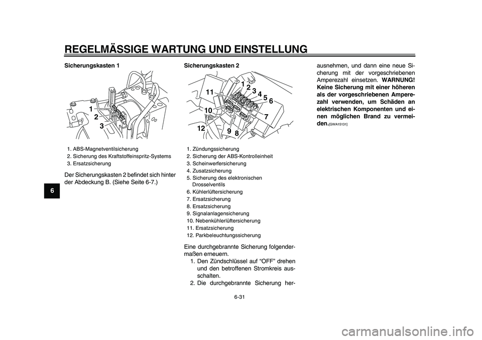 YAMAHA VMAX 2009 Betriebsanleitungen (in German)
REGELMÄSSIGE WARTUNG UND EINSTELLUNG
6-31
1
2
3
4
5
6
7
8
9
Sicherungskasten 1
Der Sicherungskasten 2 befindet sich hinter
der Abdeckung B. (Siehe Seite 6-7.)
Sicherungskasten 2
Eine durchge YAMAHA VMAX 2009 Betriebsanleitungen (in German)
REGELMÄSSIGE WARTUNG UND EINSTELLUNG
6-31
1
2
3
4
5
6
7
8
9
Sicherungskasten 1
Der Sicherungskasten 2 befindet sich hinter
der Abdeckung B. (Siehe Seite 6-7.)
Sicherungskasten 2
Eine durchge