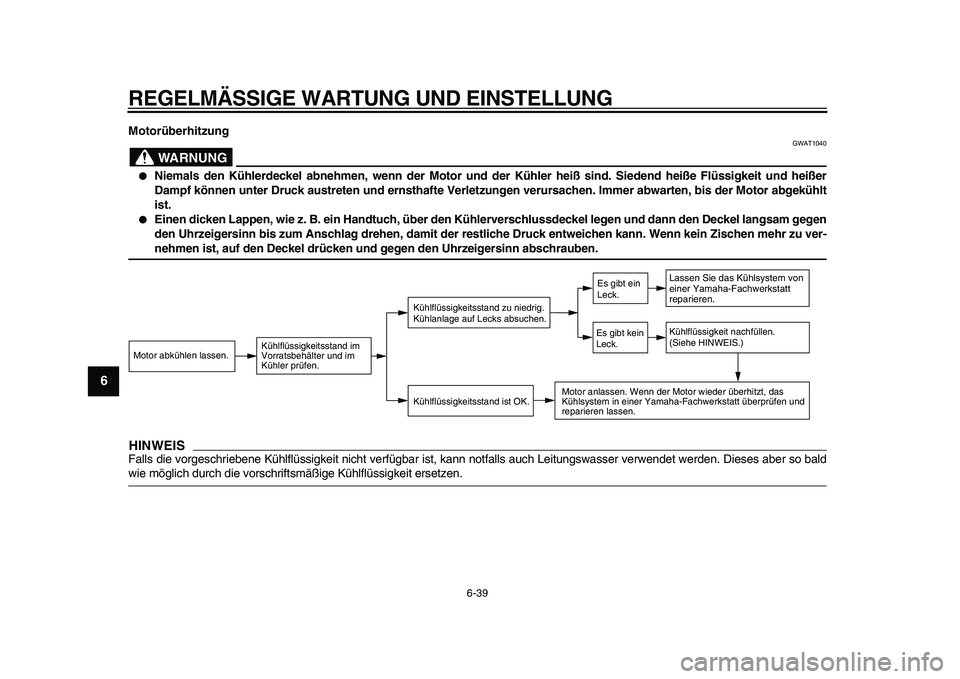 YAMAHA VMAX 2009 Betriebsanleitungen (in German)
REGELMÄSSIGE WARTUNG UND EINSTELLUNG
6-39
1
2
3
4
5
6
7
8
9
Motorüberhitzung
WARNUNG
GWAT1040
Niemals den Kühlerdeckel abnehmen, wenn der Motor und der Kühler heiß sind. Siedend heiß YAMAHA VMAX 2009 Betriebsanleitungen (in German)
REGELMÄSSIGE WARTUNG UND EINSTELLUNG
6-39
1
2
3
4
5
6
7
8
9
Motorüberhitzung
WARNUNG
GWAT1040
Niemals den Kühlerdeckel abnehmen, wenn der Motor und der Kühler heiß sind. Siedend heiß