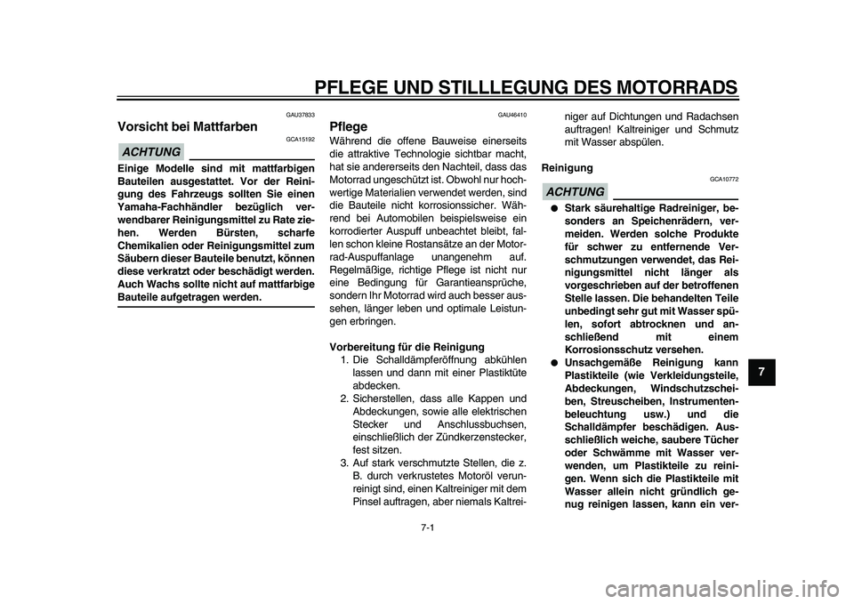 YAMAHA VMAX 2009 Betriebsanleitungen (in German)
7-1
2
3
4
5
6
78
9
PFLEGE UND STILLLEGUNG DES MOTORRADS
GAU37833
Vorsicht bei Mattfarben
ACHTUNG
GCA15192
Einige Modelle sind mit mattfarbigen
Bauteilen ausgestattet. Vor der Reini-
gung d YAMAHA VMAX 2009 Betriebsanleitungen (in German)
7-1
2
3
4
5
6
78
9
PFLEGE UND STILLLEGUNG DES MOTORRADS
GAU37833
Vorsicht bei Mattfarben
ACHTUNG
GCA15192
Einige Modelle sind mit mattfarbigen
Bauteilen ausgestattet. Vor der Reini-
gung d