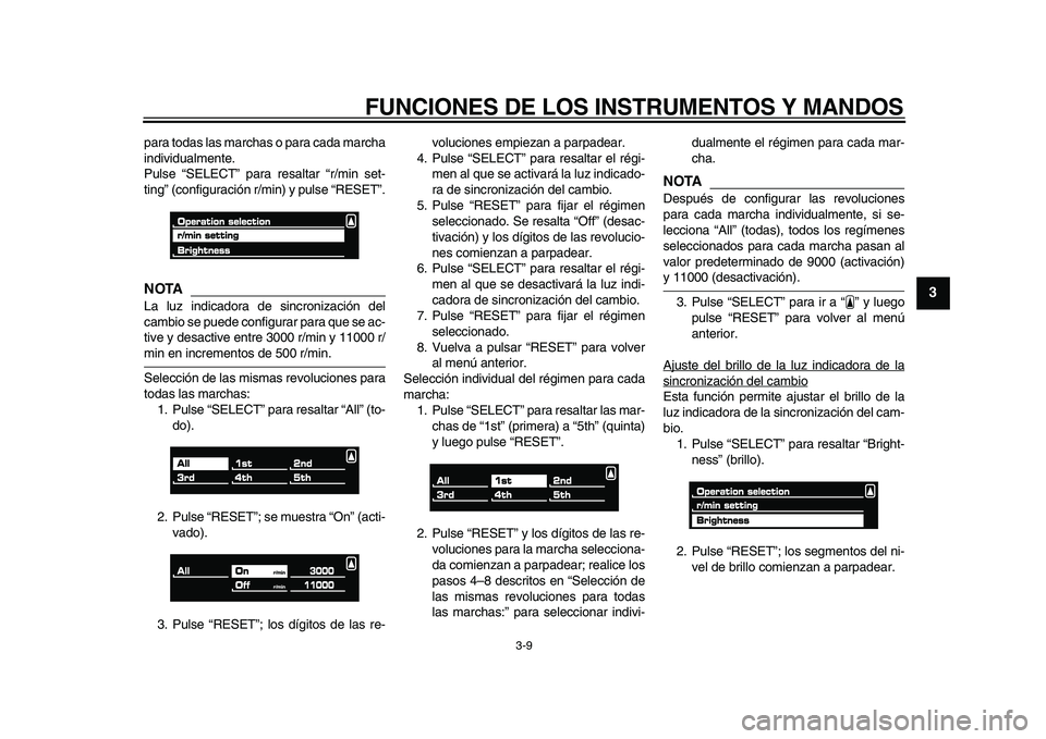 YAMAHA VMAX 2009  Manuale de Empleo (in Spanish)  
FUNCIONES DE LOS INSTRUMENTOS Y MANDOS 
3-9 
2
34
5
6
7
8
9
 
para todas las marchas o para cada marcha
individualmente.
Pulse “SELECT” para resaltar “r/min set-
ting” (configuración r/min)