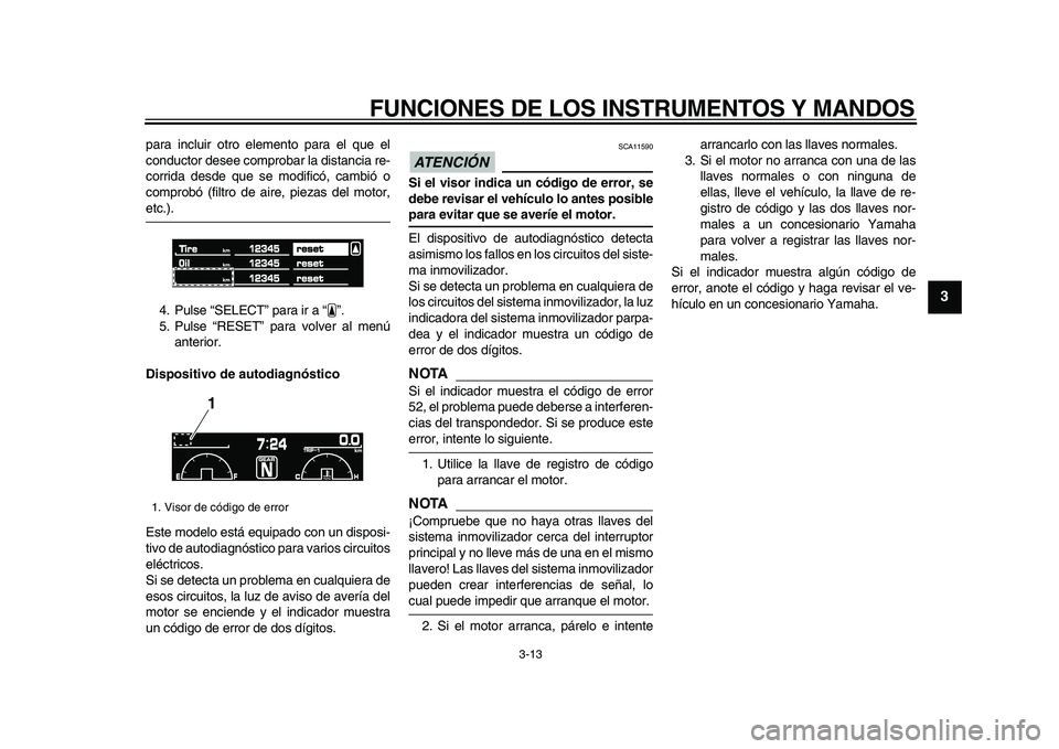 YAMAHA VMAX 2009  Manuale de Empleo (in Spanish)  
FUNCIONES DE LOS INSTRUMENTOS Y MANDOS 
3-13 
2
34
5
6
7
8
9
 
para incluir otro elemento para el que el
conductor desee comprobar la distancia re-
corrida desde que se modificó, cambió o
comprob