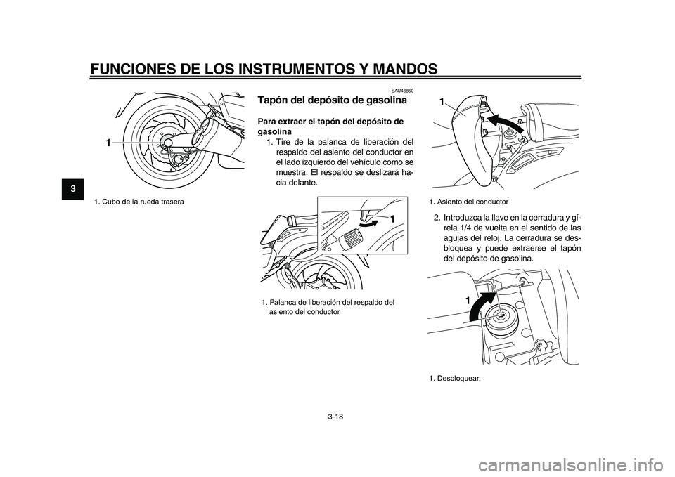 YAMAHA VMAX 2009  Manuale de Empleo (in Spanish)  
FUNCIONES DE LOS INSTRUMENTOS Y MANDOS 
3-18 
1
2
3
4
5
6
7
8
9
 
SAU46850 
Tapón del depósito de gasolina  
Para extraer el tapón del depósito de 
gasolina 
1. Tire de la palanca de liberación