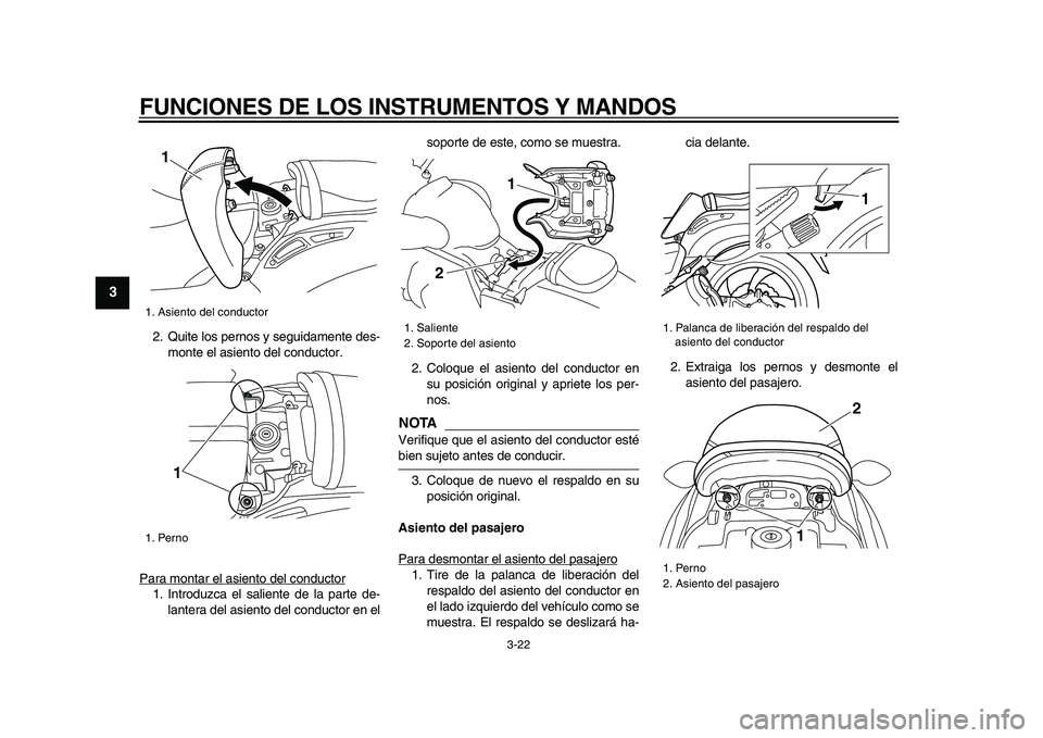 YAMAHA VMAX 2009  Manuale de Empleo (in Spanish)  
FUNCIONES DE LOS INSTRUMENTOS Y MANDOS 
3-22 
1
2
3
4
5
6
7
8
9
 
2. Quite los pernos y seguidamente des-
monte el asiento del conductor.
Para montar el asiento del conductor
1. Introduzca el salien