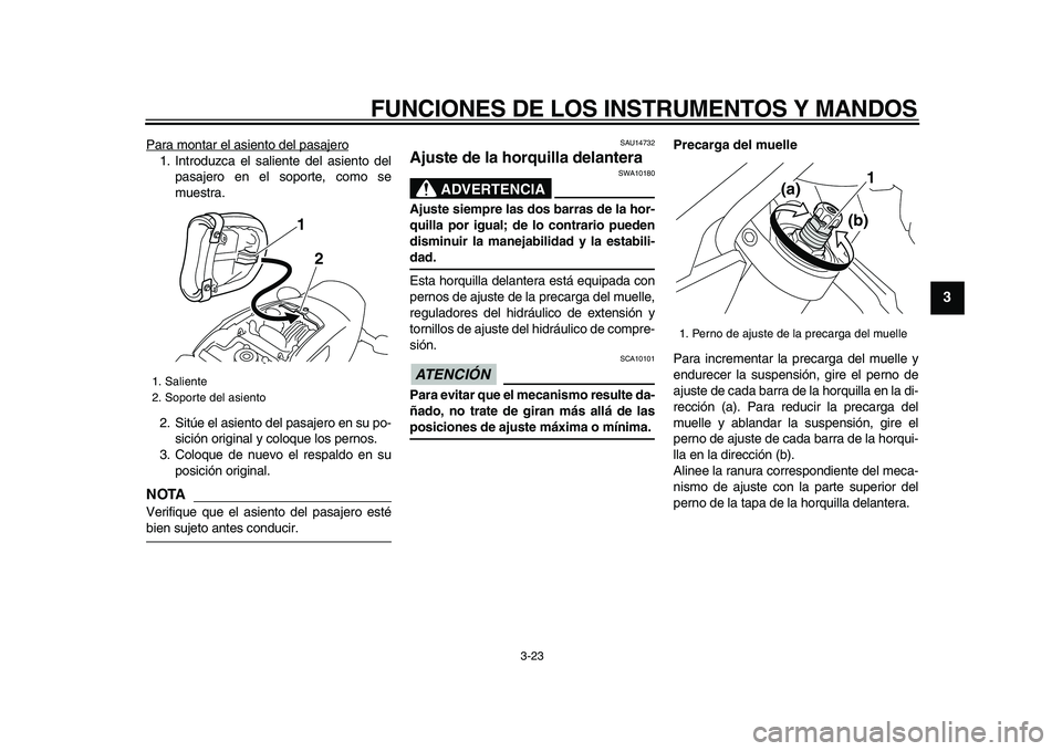YAMAHA VMAX 2009  Manuale de Empleo (in Spanish)  
FUNCIONES DE LOS INSTRUMENTOS Y MANDOS 
3-23 
2
34
5
6
7
8
9
 
Para montar el asiento del pasajero
1. Introduzca el saliente del asiento del
pasajero en el soporte, como se
muestra.
2. Sitúe el asi