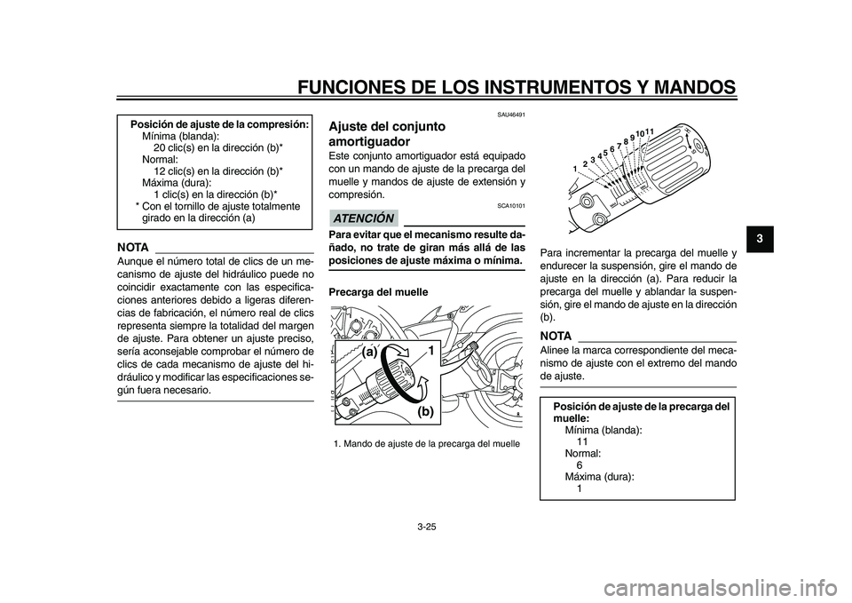 YAMAHA VMAX 2009  Manuale de Empleo (in Spanish)  
FUNCIONES DE LOS INSTRUMENTOS Y MANDOS 
3-25 
2
34
5
6
7
8
9
NOTA
 
Aunque el número total de clics de un me-
canismo de ajuste del hidráulico puede no
coincidir exactamente con las especifica-
ci