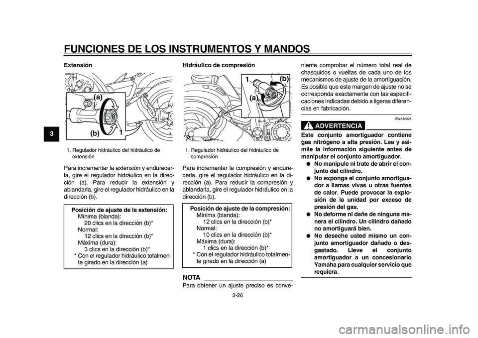 YAMAHA VMAX 2009  Manuale de Empleo (in Spanish)  
FUNCIONES DE LOS INSTRUMENTOS Y MANDOS 
3-26 
1
2
3
4
5
6
7
8
9
 
Extensión 
Para incrementar la extensión y endurecer-
la, gire el regulador hidráulico en la direc-
ción (a). Para reducir la ex