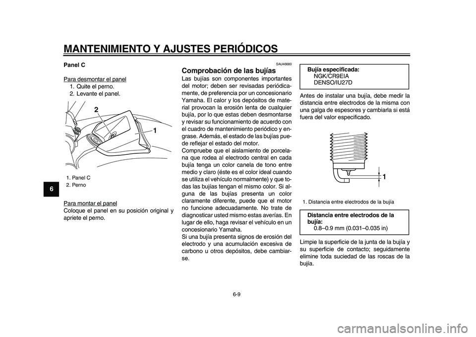 YAMAHA VMAX 2009 Manuale de Empleo (in Spanish)
MANTENIMIENTO Y AJUSTES PERIÓDICOS
6-9
1
2
3
4
5
6
7
8
9
Panel C
Para desmontar el panel
1. Quite el perno.
2. Levante el panel.
Para montar el panelColoque el panel en su posición original y YAMAHA VMAX 2009 Manuale de Empleo (in Spanish)
MANTENIMIENTO Y AJUSTES PERIÓDICOS
6-9
1
2
3
4
5
6
7
8
9
Panel C
Para desmontar el panel
1. Quite el perno.
2. Levante el panel.
Para montar el panelColoque el panel en su posición original y