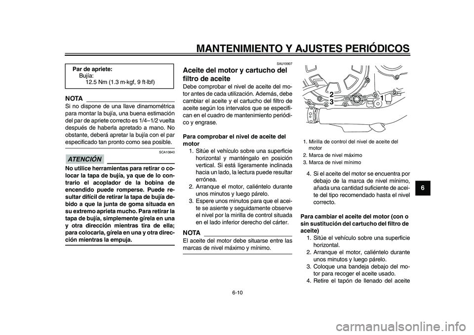 YAMAHA VMAX 2009 Manuale de Empleo (in Spanish)
MANTENIMIENTO Y AJUSTES PERIÓDICOS
6-10
2
3
4
5
67
8
9
NOTA
Si no dispone de una llave dinamométrica
para montar la bujía, una buena estimación
del par de apriete correcto es 1/4–1/2 vuelt YAMAHA VMAX 2009 Manuale de Empleo (in Spanish)
MANTENIMIENTO Y AJUSTES PERIÓDICOS
6-10
2
3
4
5
67
8
9
NOTA
Si no dispone de una llave dinamométrica
para montar la bujía, una buena estimación
del par de apriete correcto es 1/4–1/2 vuelt