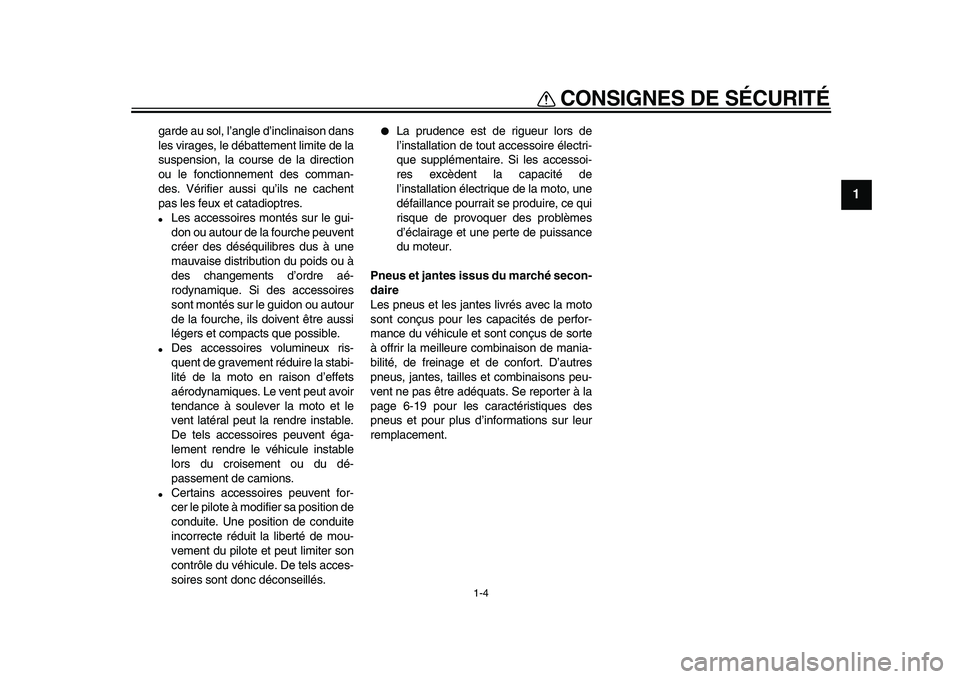 YAMAHA VMAX 2009  Notices Demploi (in French)  
CONSIGNES DE SÉCURITÉ 
1-4 
1 
garde au sol, l’angle d’inclinaison dans
les virages, le débattement limite de la
suspension, la course de la direction
ou le fonctionnement des comman-
des. V
