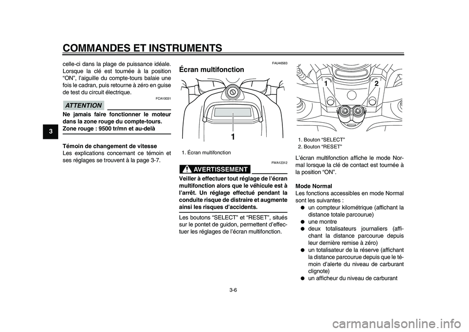 YAMAHA VMAX 2009  Notices Demploi (in French)  
COMMANDES ET INSTRUMENTS 
3-6 
1
2
3
4
5
6
7
8
9
 
celle-ci dans la plage de puissance idéale.
Lorsque la clé est tournée à la position
“ON”, l’aiguille du compte-tours balaie une
fois le 