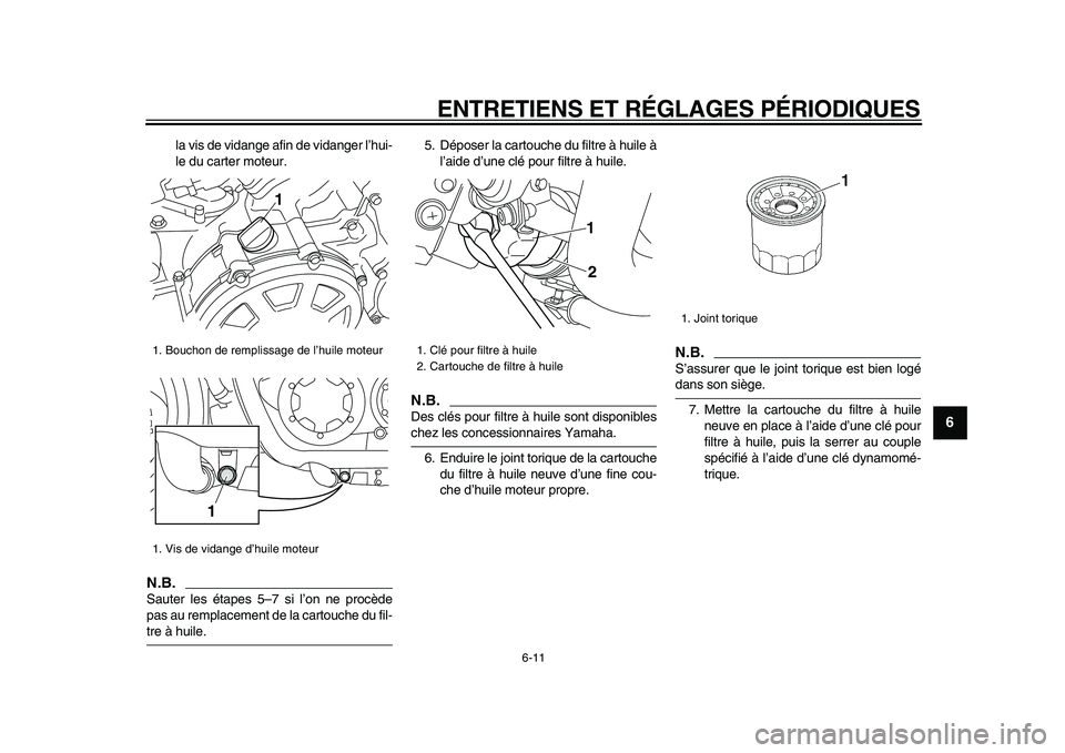 YAMAHA VMAX 2009  Notices Demploi (in French)  
ENTRETIENS ET RÉGLAGES PÉRIODIQUES 
6-11 
2
3
4
5
67
8
9
 
la vis de vidange afin de vidanger l’hui-
le du carter moteur.
N.B.
 
Sauter les étapes 5–7 si l’on ne procède
pas au remplacemen