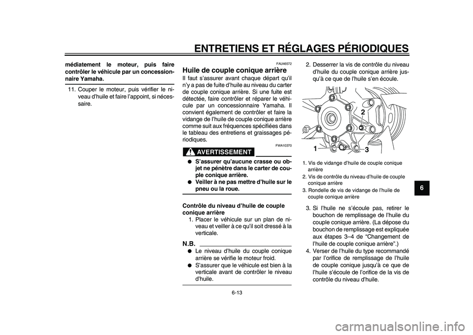 YAMAHA VMAX 2009  Notices Demploi (in French)  
ENTRETIENS ET RÉGLAGES PÉRIODIQUES 
6-13 
2
3
4
5
67
8
9
 
médiatement le moteur, puis faire
contrôler le véhicule par un concession- 
naire Yamaha. 
11. Couper le moteur, puis vérifier le ni-
