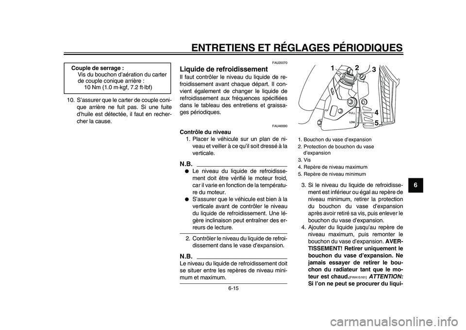 YAMAHA VMAX 2009  Notices Demploi (in French)  
ENTRETIENS ET RÉGLAGES PÉRIODIQUES 
6-15 
2
3
4
5
67
8
9
 
10. S’assurer que le carter de couple coni-
que arrière ne fuit pas. Si une fuite
d’huile est détectée, il faut en recher-
cher la