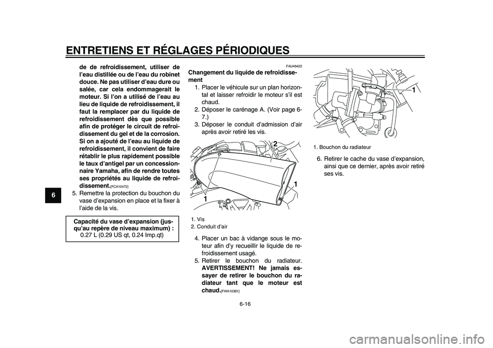 YAMAHA VMAX 2009  Notices Demploi (in French)  
ENTRETIENS ET RÉGLAGES PÉRIODIQUES 
6-16 
1
2
3
4
5
6
7
8
9
 
de de refroidissement, utiliser de
l’eau distillée ou de l’eau du robinet
douce. Ne pas utiliser d’eau dure ou
salée, car cela