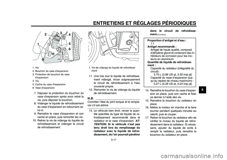 YAMAHA VMAX 2009  Notices Demploi (in French)  
ENTRETIENS ET RÉGLAGES PÉRIODIQUES 
6-17 
2
3
4
5
67
8
9
 
7. Déposer la protection du bouchon du
vase d’expansion après avoir retiré la
vis, puis déposer le bouchon.
8. Vidanger le liquide 