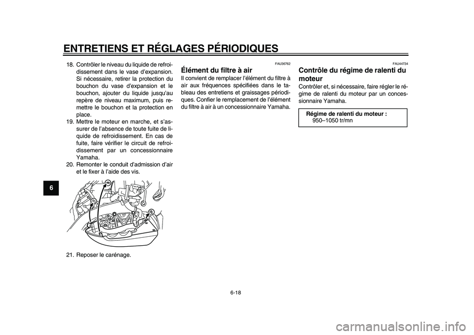 YAMAHA VMAX 2009  Notices Demploi (in French)  
ENTRETIENS ET RÉGLAGES PÉRIODIQUES 
6-18 
1
2
3
4
5
6
7
8
9
 
18. Contrôler le niveau du liquide de refroi-
dissement dans le vase d’expansion.
Si nécessaire, retirer la protection du
bouchon 