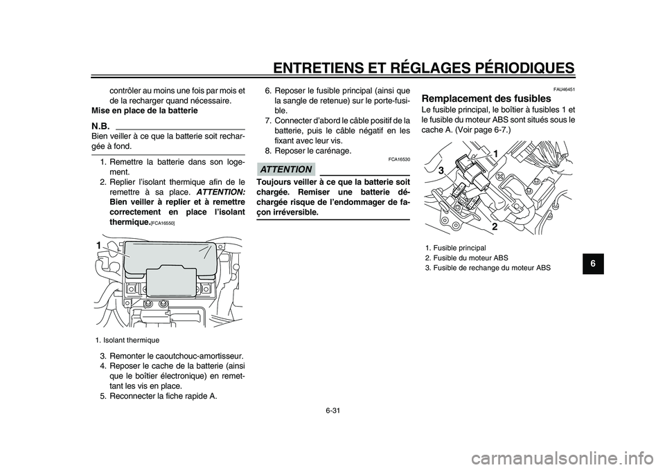 YAMAHA VMAX 2009  Notices Demploi (in French)  
ENTRETIENS ET RÉGLAGES PÉRIODIQUES 
6-31 
2
3
4
5
67
8
9
 
contrôler au moins une fois par mois et
de la recharger quand nécessaire. 
Mise en place de la batterie
N.B.
 
Bien veiller à ce que l