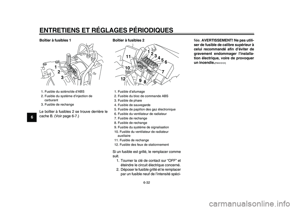 YAMAHA VMAX 2009  Notices Demploi (in French)  
ENTRETIENS ET RÉGLAGES PÉRIODIQUES 
6-32 
1
2
3
4
5
6
7
8
9
 
Boîtier à fusibles 1 
Le boîtier à fusibles 2 se trouve derrière le
cache B. (Voir page 6-7.) 
Boîtier à fusibles 2 
Si un fusi