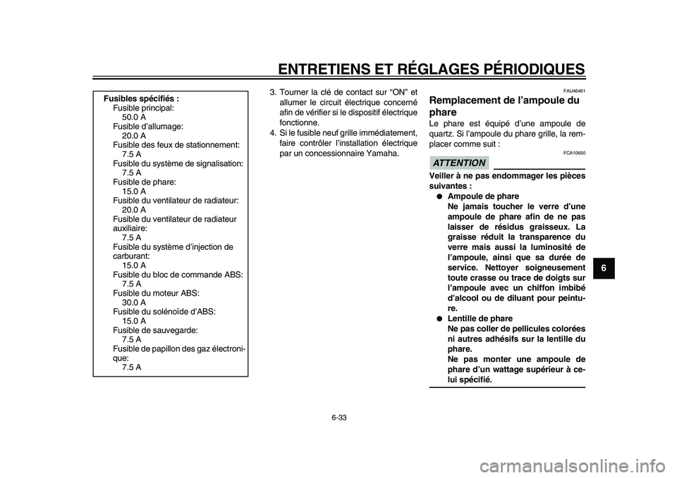 YAMAHA VMAX 2009  Notices Demploi (in French)  
ENTRETIENS ET RÉGLAGES PÉRIODIQUES 
6-33 
2
3
4
5
67
8
9
 
3. Tourner la clé de contact sur “ON” et
allumer le circuit électrique concerné
afin de vérifier si le dispositif électrique
fon