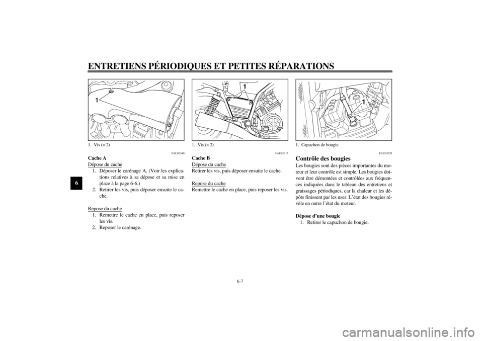 YAMAHA VMAX 2001  Notices Demploi (in French) ENTRETIENS PÉRIODIQUES ET PETITES RÉPARATIONS
6-7
6
FAU03340
Cache A
Dépose du cache1. Déposer le carénage A. (Voir les explica-
tions relatives à sa dépose et sa mise en
place à la page 6-6.)