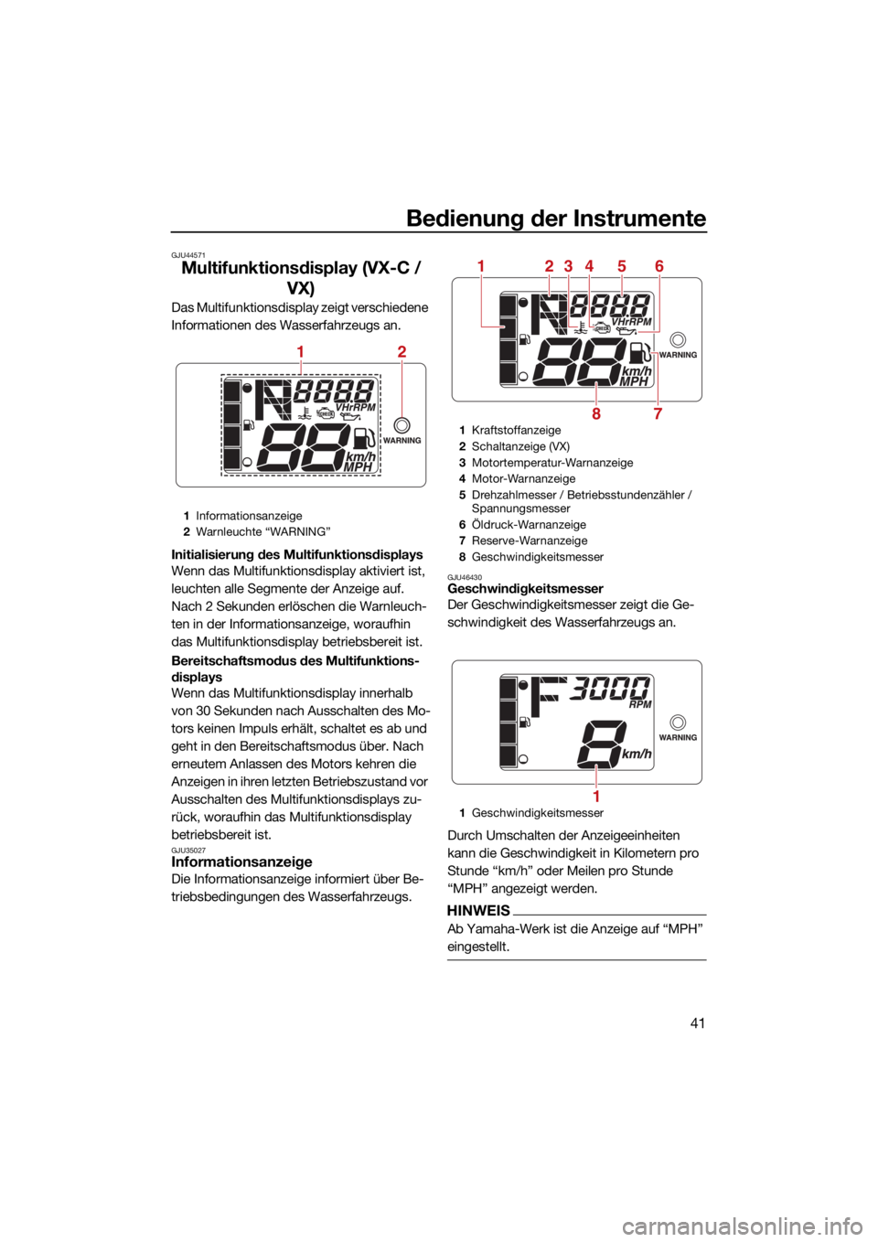YAMAHA VX LIMITED 2022  Betriebsanleitungen (in German) Bedienung der Instrumente
41
GJU44571
Multifunktionsdisplay (VX-C / VX)
Das Multifunktionsdisplay zeigt verschiedene 
Informationen des Wasserfahrzeugs an.
Initialisierung des Multifunktionsdisplays
W