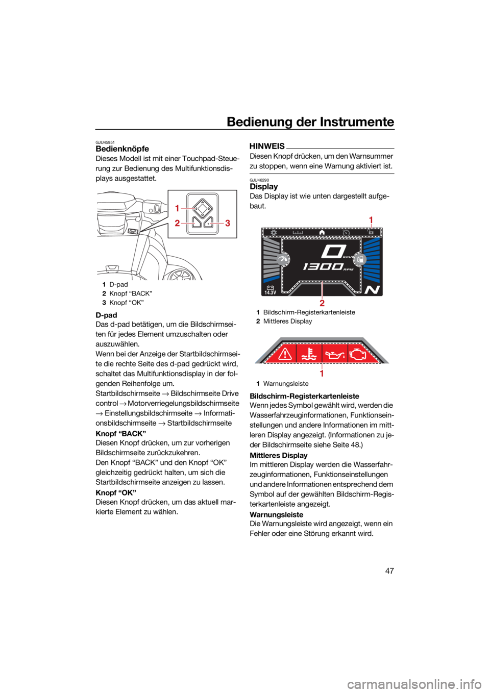 YAMAHA VX LIMITED 2022  Betriebsanleitungen (in German) Bedienung der Instrumente
47
GJU45951Bedienknöpfe
Dieses Modell ist mit einer Touchpad-Steue-
rung zur Bedienung des Multifunktionsdis-
plays ausgestattet.
D-pad
Das d-pad betätigen, um die Bildschi