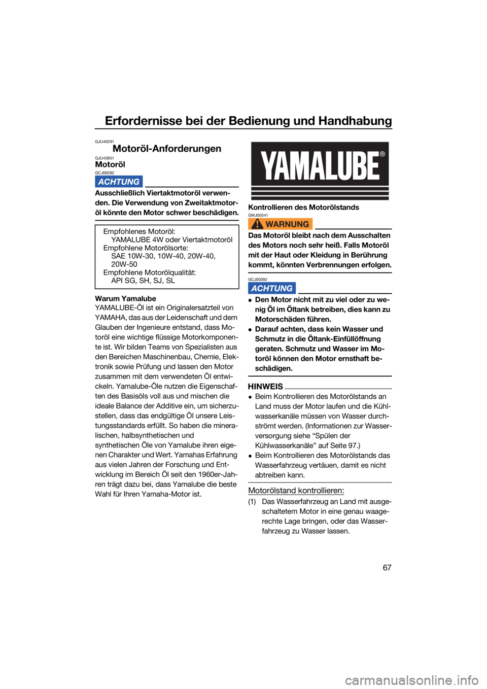 YAMAHA VX LIMITED 2022  Betriebsanleitungen (in German) Erfordernisse bei der Bedienung und Handhabung
67
GJU40291
Motoröl-AnforderungenGJU43951MotorölGCJ00282
Ausschließlich Viertaktmotoröl verwen-
den. Die Verwendung von Zweitaktmotor-
öl könnte de