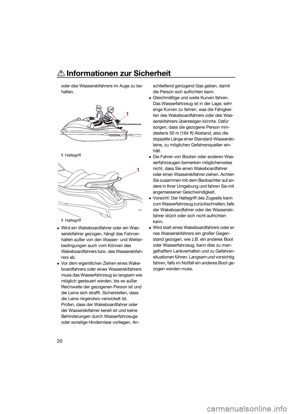YAMAHA VX 2021 Betriebsanleitungen (in German) Informationen zur Sicherheit
20
oder des Wasserskifahrers im Auge zu be-
halten.
Wird ein Wakeboardfahrer oder ein Was-
serskifahrer gezogen, hängt das Fahrver-
halten außer von den Wasser- und W YAMAHA VX 2021 Betriebsanleitungen (in German) Informationen zur Sicherheit
20
oder des Wasserskifahrers im Auge zu be-
halten.
Wird ein Wakeboardfahrer oder ein Was-
serskifahrer gezogen, hängt das Fahrver-
halten außer von den Wasser- und W