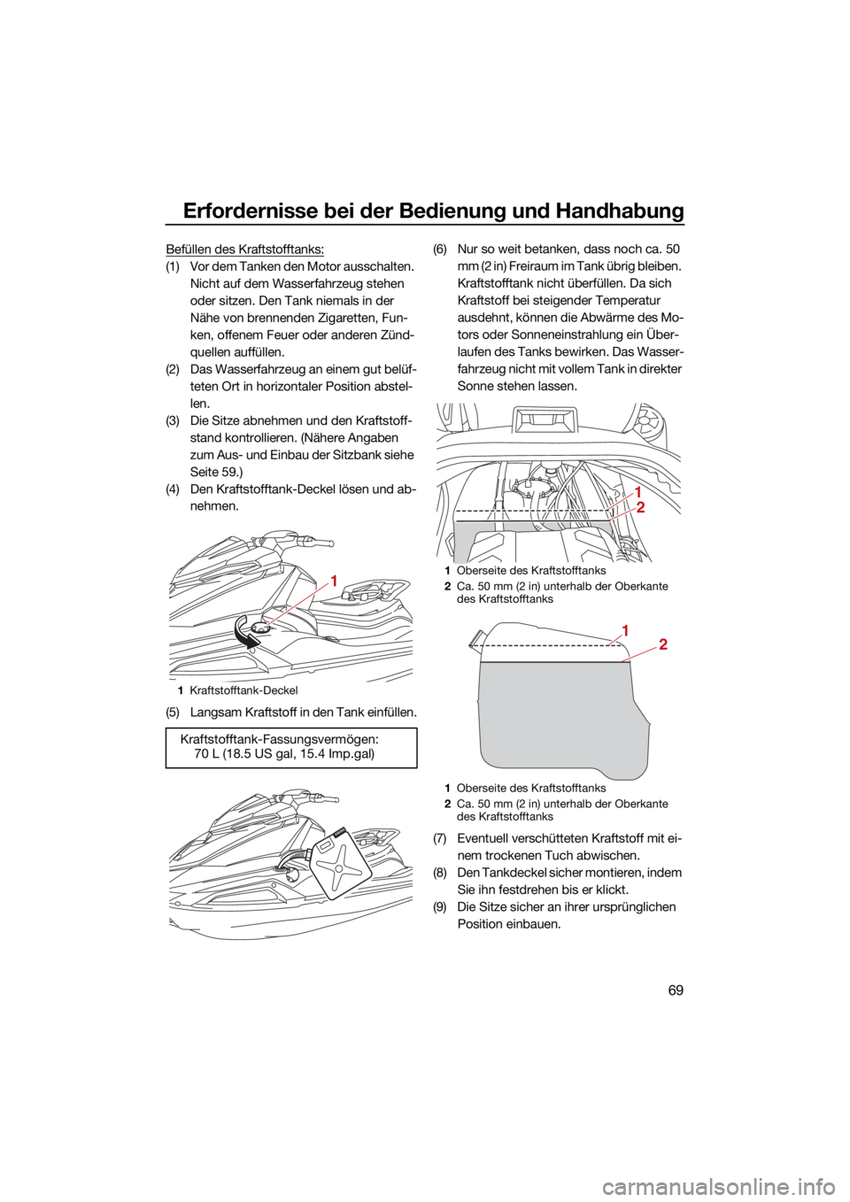 YAMAHA VX 2021 Betriebsanleitungen (in German) Erfordernisse bei der Bedienung und Handhabung
69
Befüllen des Kraftstofftanks:
(1) Vor dem Tanken den Motor ausschalten. Nicht auf dem Wasserfahrzeug stehen
oder sitzen. Den Tank niemals in der
N YAMAHA VX 2021 Betriebsanleitungen (in German) Erfordernisse bei der Bedienung und Handhabung
69
Befüllen des Kraftstofftanks:
(1) Vor dem Tanken den Motor ausschalten. Nicht auf dem Wasserfahrzeug stehen
oder sitzen. Den Tank niemals in der
N