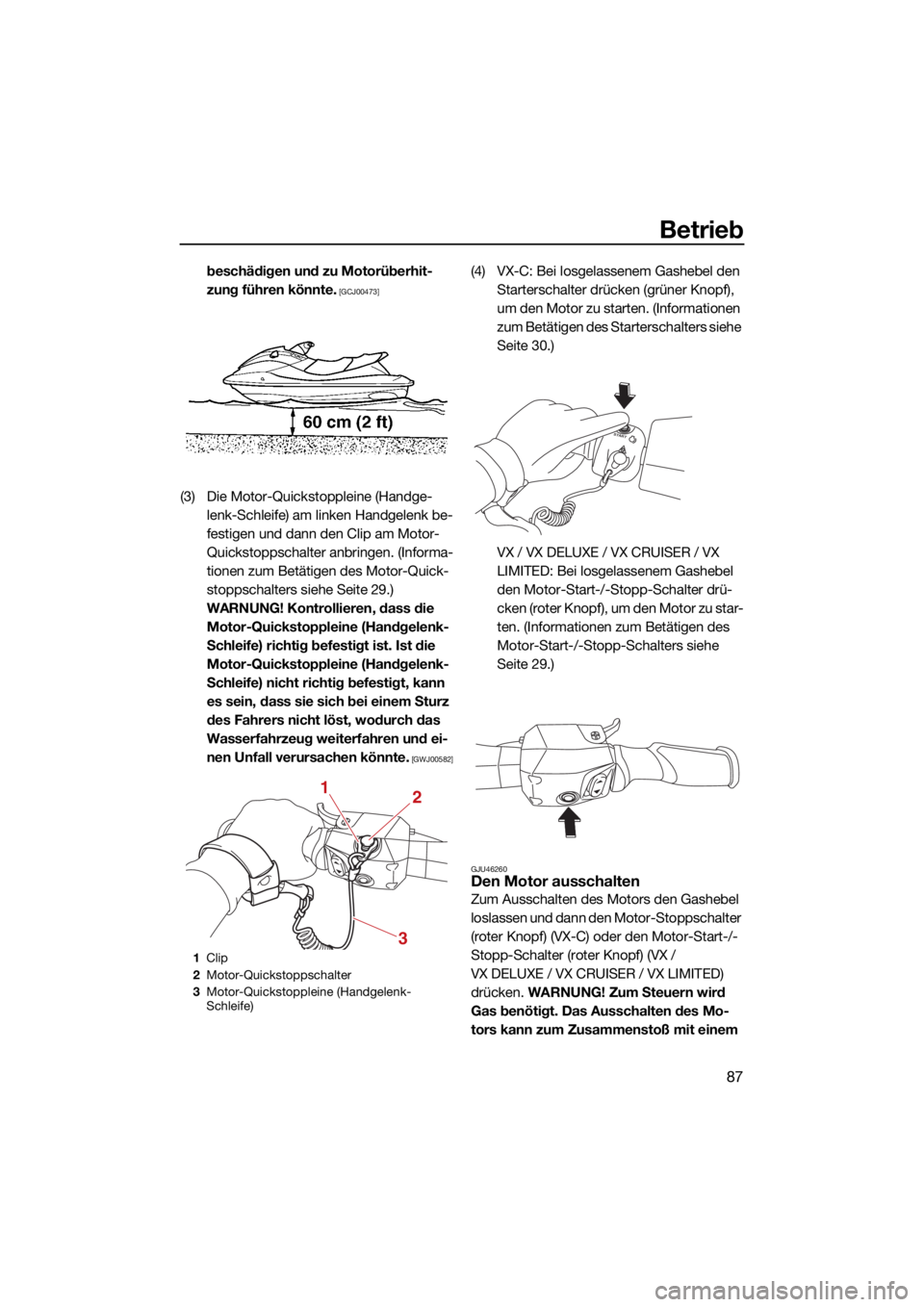 YAMAHA VX 2021  Betriebsanleitungen (in German) Betrieb
87
beschädigen und zu Motorüberhit-
zung führen könnte.
 [GCJ00473]
(3) Die Motor-Quickstoppleine (Handge-lenk-Schleife) am linken Handgelenk be-
festigen und dann den Clip am Motor-
Quick