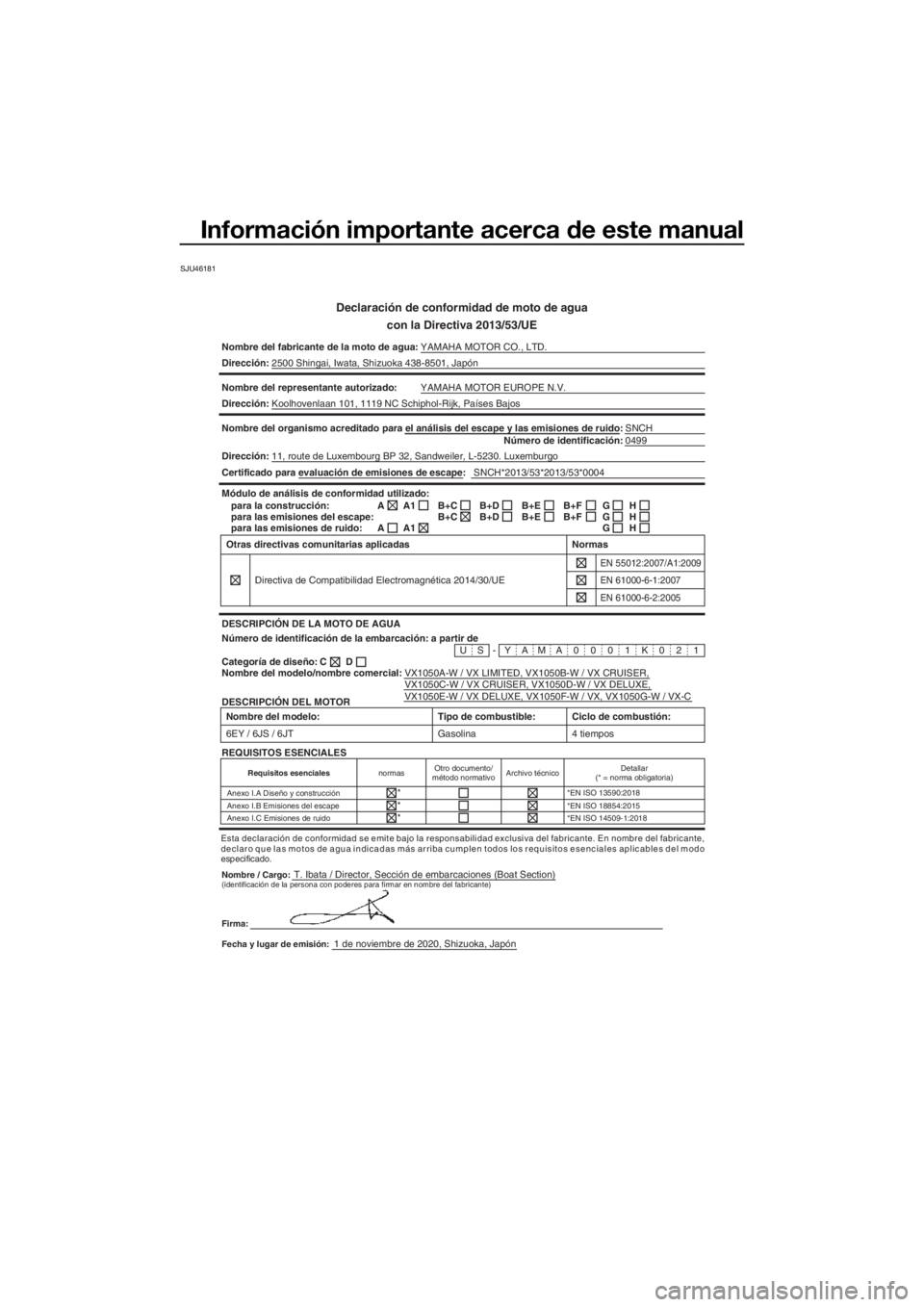 YAMAHA VX 2021  Manuale de Empleo (in Spanish) Información importante acerca de este manual
SJU46181
Declaración de conformidad de moto de agua
con la Directiva 2013/53/UE
Nombre del fabricante de la moto de a gua:YAMAHA MOTOR CO., LTD.
Direcci