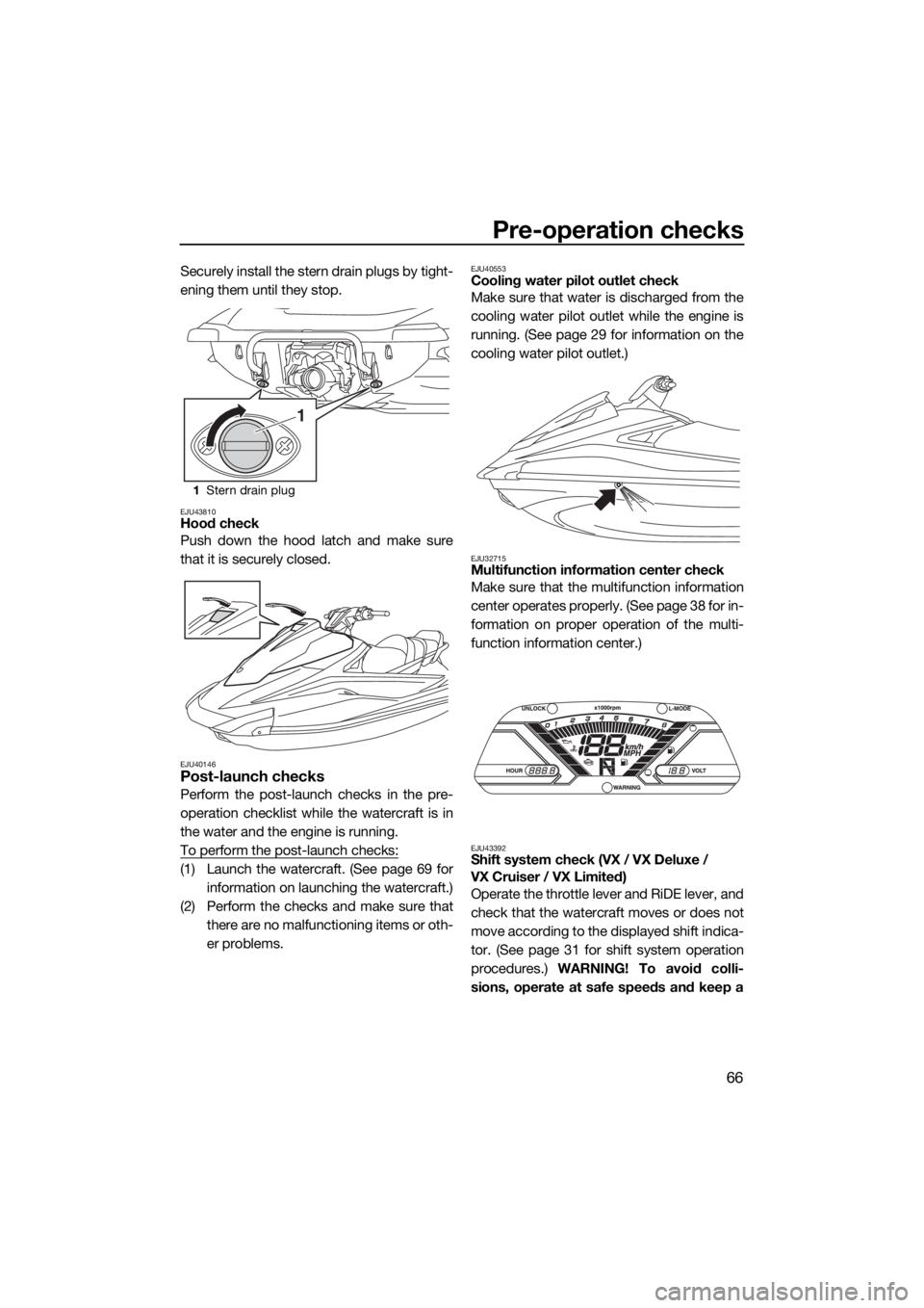 YAMAHA VX-C 2020 Owners Manual Pre-operation checks
66
Securely install the stern drain plugs by tight-
ening them until they stop.
EJU43810Hood check
Push down the hood latch and make sure
that it is securely closed.
EJU40146Post- YAMAHA VX-C 2020 Owners Manual Pre-operation checks
66
Securely install the stern drain plugs by tight-
ening them until they stop.
EJU43810Hood check
Push down the hood latch and make sure
that it is securely closed.
EJU40146Post-