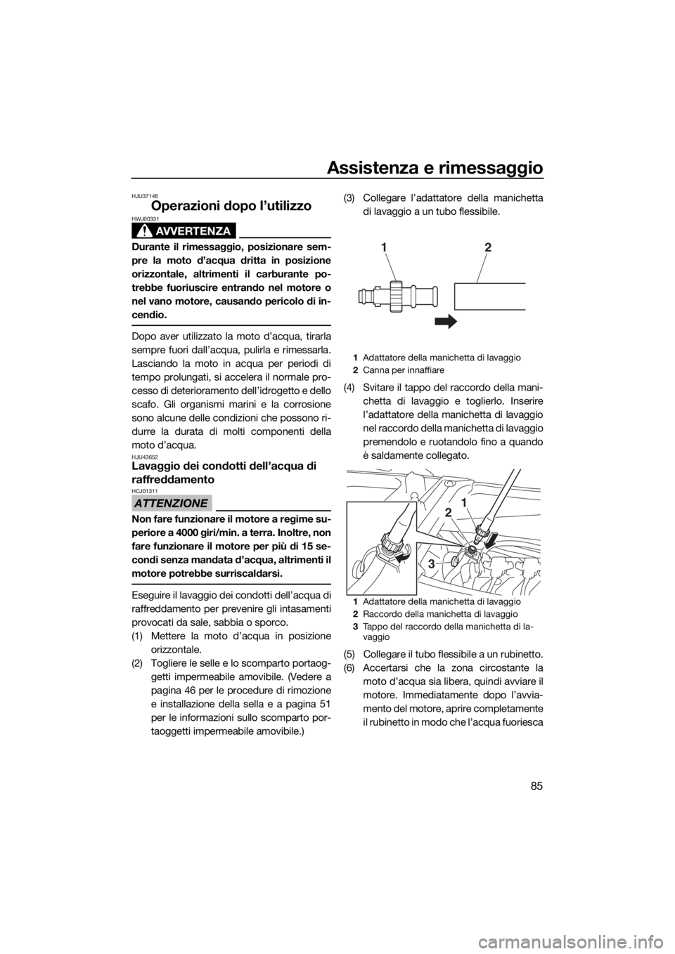 YAMAHA VX-C 2019 Manuale duso (in Italian) Assistenza e rimessaggio
85
HJU37146
Operazioni dopo l’utilizzo
AVVERTENZA
HWJ00331
Durante il rimessaggio, posizionare sem-
pre la moto d’acqua dritta in posizione
orizzontale, altrimenti il carb YAMAHA VX-C 2019 Manuale duso (in Italian) Assistenza e rimessaggio
85
HJU37146
Operazioni dopo l’utilizzo
AVVERTENZA
HWJ00331
Durante il rimessaggio, posizionare sem-
pre la moto d’acqua dritta in posizione
orizzontale, altrimenti il carb
