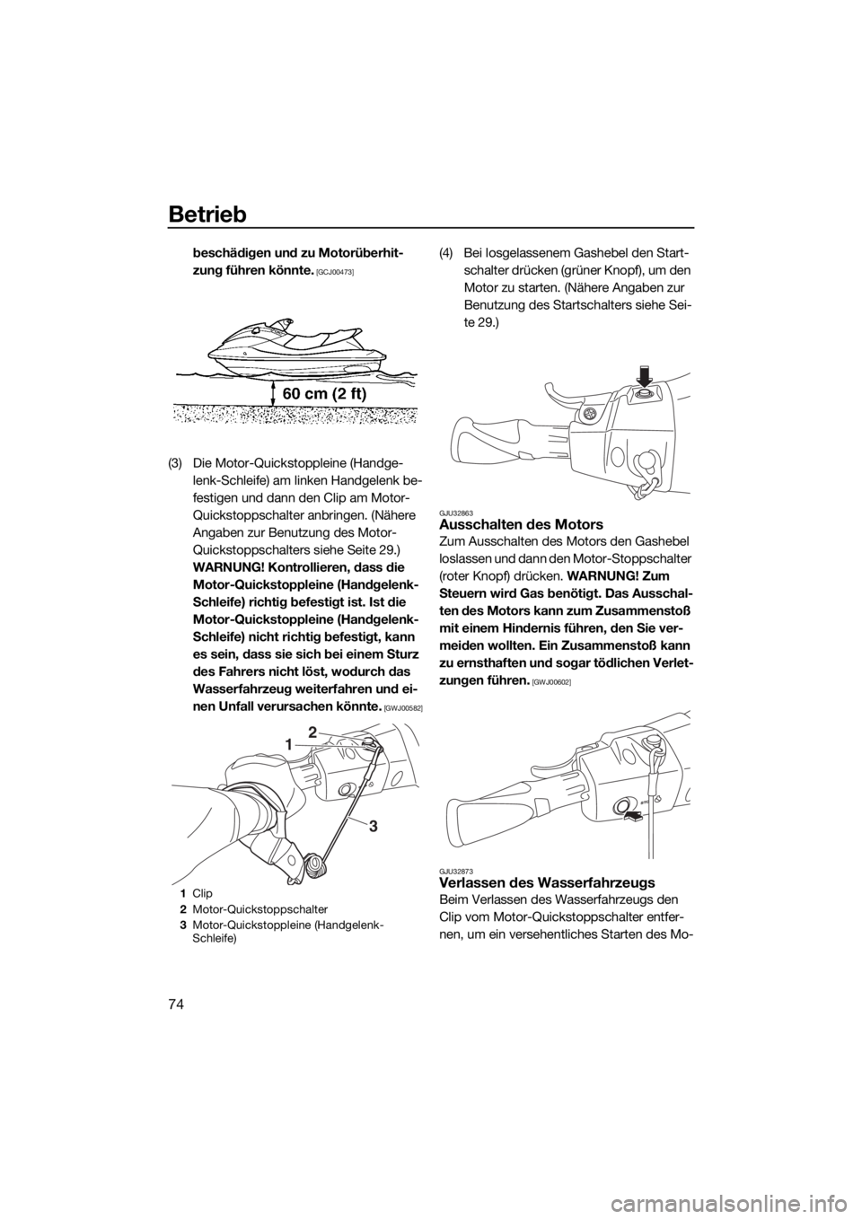 YAMAHA VX CRUISER 2018  Betriebsanleitungen (in German) Betrieb
74
beschädigen und zu Motorüberhit-
zung führen könnte.
 [GCJ00473]
(3) Die Motor-Quickstoppleine (Handge-
lenk-Schleife) am linken Handgelenk be-
festigen und dann den Clip am Motor-
Quic